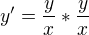 $y'=\frac{y}{x}*\frac{y}{x}$