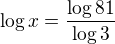 $\log x=\frac{\log 81}{\log {3}}$