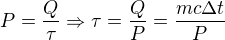 $P = \frac{Q}{\tau } \Rightarrow \tau =\frac{Q}{P} = \frac{mc\Delta t}{P}$