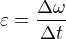 $\varepsilon=\frac{\Delta\omega}{\Delta t}$