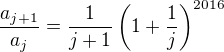 $\frac{a_{j+1}}{a_j}=\frac 1{j+1}\(1+\frac1j\)^{2016}$