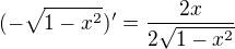 $( -\sqrt{1-x^2})'=\frac{2x}{2\sqrt{1-x^2}}$