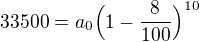 $33500=a_0\Big(1-\frac{8}{100}\Big)^{10}$