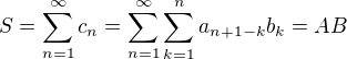 $S=\sum_{n=1}^{\infty}c_n=\sum_{n=1}^{\infty}\sum_{k=1}^na_{n+1-k}b_k=AB$
