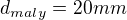 $d_{maly}=20mm$