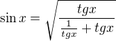 $\sin x={\sqrt{\frac{tg x}{\frac{1}{tgx}+tgx}}}$