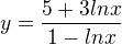 $y= \frac{5+3lnx}{1-lnx}$