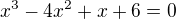 $x^3-4x^2+x+6=0$