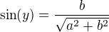 $\sin(y)=\frac{b}{\sqrt{a^2+b^2}}$