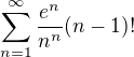 $\sum_{n=1}^{\infty }\frac{e^n}{n^n}(n-1)!$
