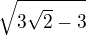$\sqrt{3\sqrt{2}-3}$