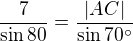 $\frac{7}{\sin{80}}=\frac{|AC|}{\sin{70�}}$