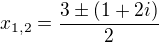$x_{1,2}=\frac{3\pm(1+2i)}{2}$