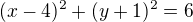 $(x-4)^{2}+(y+1)^{2}=6$