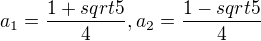 $a_1=\frac {1+sqrt 5} {4},a_2=\frac {1-sqrt 5} {4} $