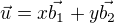 $\vec{u} = x\vec{b_1} + y\vec{b_2}$