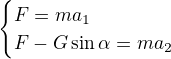 $\begin{cases}F=ma_1\\ F-G\sin\alpha=ma_2\end{cases}$