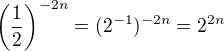 $\left(\frac{1}{2}\right)^{-2n}=(2^{-1})^{-2n}=2^{2n}$