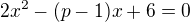 $2x^{2}-(p-1)x + 6=0$
