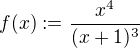 $f(x) :=\frac {x^4}{(x+1)^3}$