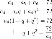 $a_4-a_5+a_6=72\\a_4-a_4q+a_4q^2=72\\a_4(1-q+q^2)=72\\1-q+q^2=\frac{72}{a_4}$