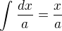 $\int_{}^{}\frac{dx}{a}=\frac{x}{a}$