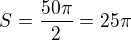 $S=\frac{50\pi}{2}=25\pi$