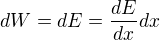 $dW=dE=\frac{dE}{dx}dx$