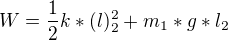 $W=\frac{1}{2}k*(l)_{2}^{2} + m_{1}*g*l_{2}$