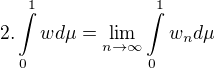 kopírovat do textarea $2. \int\limits_{0}^{1}wd\mu = \lim_{n\rightarrow \infty}\int\limits_{0}^{1}w_{n}d\mu$