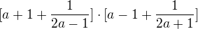 $[a+1+\frac{1}{2a-1}]\cdot [a-1+\frac{1}{2a+1}]$