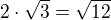 $2\cdot \sqrt{3} = \sqrt{12}$