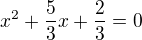 kopírovat do textarea $x^{2}+\frac{5}{3}x+\frac{2}{3}=0$
