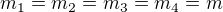 $m_1=m_2=m_3=m_4=m$
