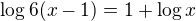 $\log6(x-1)=1+\log x$