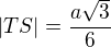 $|TS|=\frac{a\sqrt{3}}{6}$