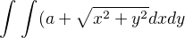 $\int_{}^{}\int_{}^{}(a+\sqrt{x^{2}+y^{2}}dxdy$