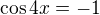 $\cos 4x=-1$