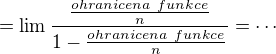 $=\lim \frac{\frac{ohranicena\ funkce}{n}}{1-\frac{ohranicena\ funkce}{n}}=\cdots$