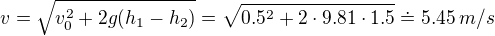 $v = \sqrt{v_0^2+2g(h_1-h_2)}= \sqrt{0.5^2+2\cdot 9.81 \cdot 1.5}\doteq 5.45\,m/s$