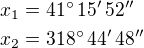 $x_1=41^\circ\,15'\,52''\nlx_2=318^\circ\,44'\,48''$