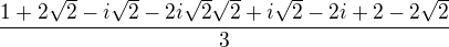 $\frac{1+2\sqrt2-i\sqrt2-2i\sqrt 2\sqrt2 + i \sqrt 2 - 2i + 2 -2\sqrt 2}{3}$