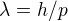 $\lambda = h/p$