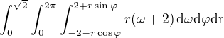 $\int_{0}^{\sqrt{2}}\int_{0}^{2\pi}\int_{-2-r\cos\varphi}^{2+r\sin\varphi}r(\omega+2)\,\rm{d}\omega\rm{d}\varphi\rm{d}r$