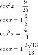 $\cos^2x=\frac{9}{25}\nl\cos x=\pm \frac{3}{5}\nl\cos^2x=\frac{4}{13}\nl\cos x=\pm \frac{2\sqrt{13}}{13}$