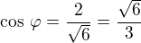 $\cos\,\varphi=\frac{2}{\sqrt 6}=\frac{\sqrt 6}{3}$