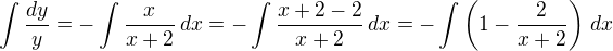 $\int \frac{dy}{y}=-\int \frac{x}{x+2}\, dx=-\int \frac{x+2-2}{x+2}\, dx=-\int\left( 1-\frac{2}{x+2}\right)\, dx$
