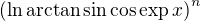 $\(\ln\arctan\sin\cos\exp x\)^n$
