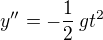$y'' = -\frac{1}{2}\,gt^2$