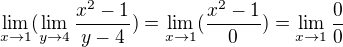 $\lim_{x \to 1}(\lim_{y \to 4} \frac{x^2-1}{y-4})=\lim_{x \to 1}(\frac{x^2-1}{0})=\lim_{x \to 1}\frac00$